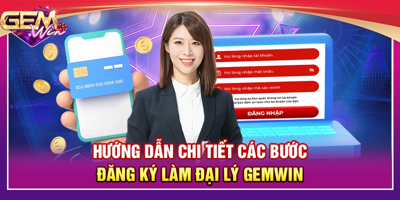 Hướng dẫn chi tiết các bước đăng ký làm đại lý Gemwin