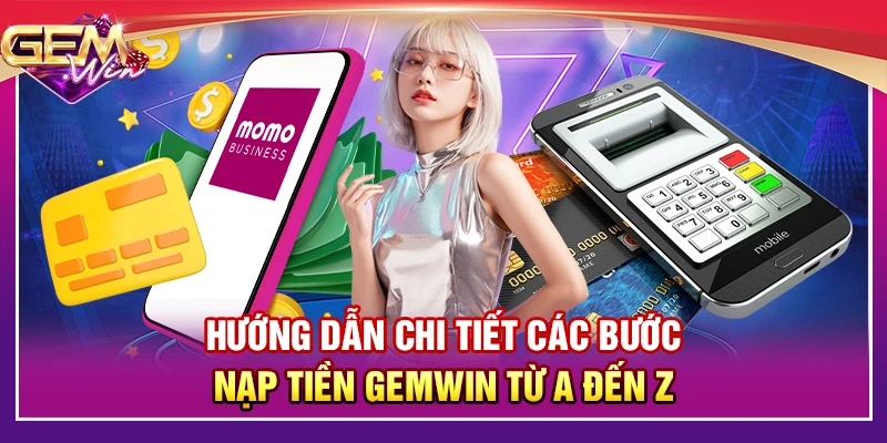 Hướng dẫn chi tiết các bước nạp tiền Gemwin từ A đến Z