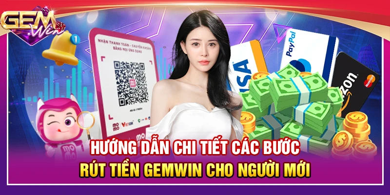 Hướng dẫn chi tiết các bước rút tiền Gemwin cho người mới