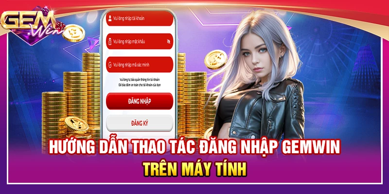 Hướng dẫn thao tác Gemwin đăng nhập trên máy tính
