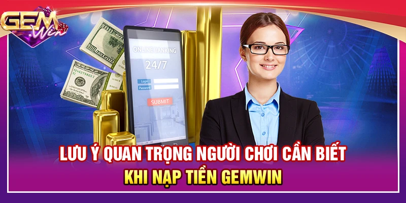 Lưu ý quan trọng người chơi cần biết khi nạp tiền Gemwin