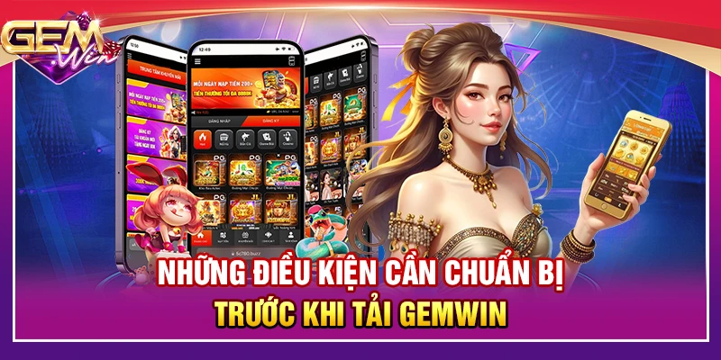 Những điều kiện cần chuẩn bị trước khi tải Gemwin