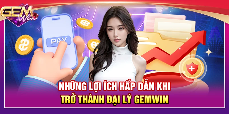 Những lợi ích hấp dẫn khi trở thành đại lý Gemwin