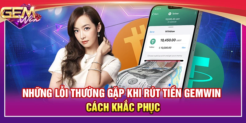 Những lỗi thường gặp khi rút tiền Gemwin - Cách khắc phục