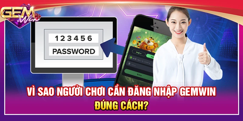 Vì sao người chơi cần đăng nhập Gemwin đúng cách?