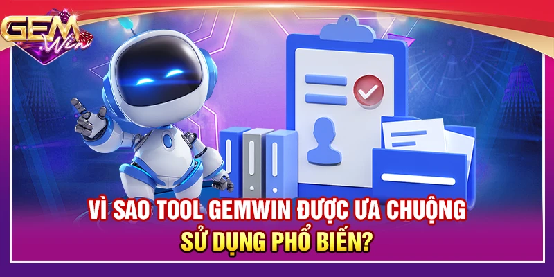 Vì sao tool Gemwin được ưa chuộng sử dụng phổ biến?